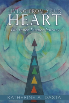 Living from Your Heart : The Inner Essence Journey