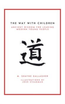 The Way with Children : Ancient Wisdom for Leading Modern Young People