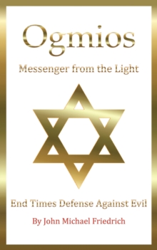 Ogmios-Messenger from the Light : End Times Defense Against Evil