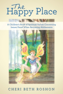 The Happy Place : A Children'S Book of Spiritual Values Concerning Issues Faced When Becoming Adolescents