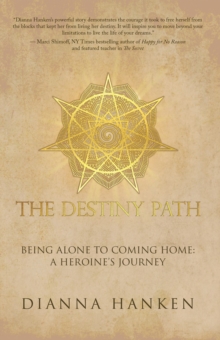 The Destiny Path : Being Alone to Coming Home: a Heroine'S Journey