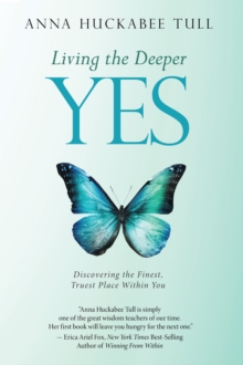 Living the Deeper Yes : Discovering the Finest, Truest Place Within You