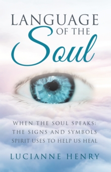 Language of the Soul : When the Soul Speaks: the Signs and Symbols Spirit Uses to Help Us Heal