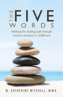 The Five Words : Walking the Healing Path Through Extreme Emotions to Fulfillment