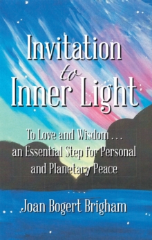 Invitation to Inner Light : To Love and Wisdom . . . an Essential Step for Personal and Planetary Peace