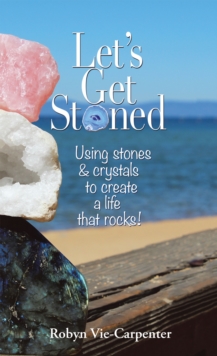 Let'S Get Stoned : Using Stones and Crystals to Create a Life That Rocks!