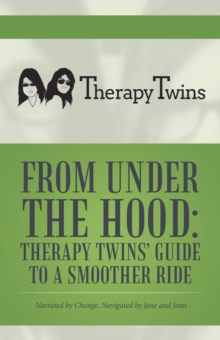 From Under the Hood: Therapy Twins' Guide to a Smoother Ride : Narrated by Change, Navigated by Jane and Joan