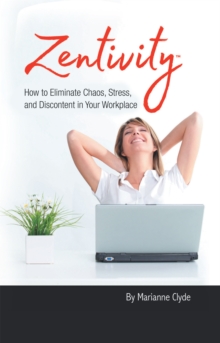 Zentivity : How to Eliminate Chaos, Stress, and Discontent in Your Workplace.