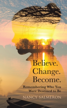 Believe. Change. Become. : Remembering Who You Were Destined to Be