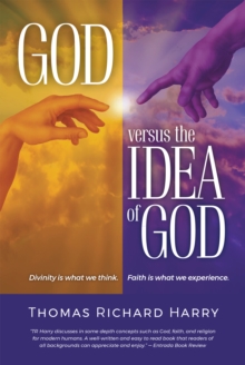 God Versus the Idea of God : Divinity Is What We Think, Faith Is What We Experience