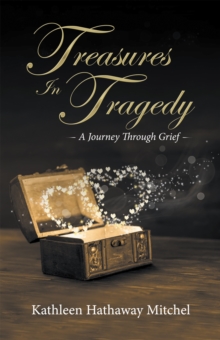 Treasures in Tragedy : A Journey Through Grief