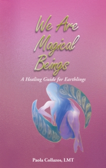 We Are Magical Beings : A Healing Guide for Earthlings