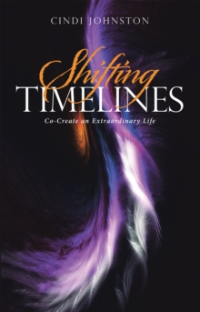 Shifting Timelines : Co-Create an Extraordinary Life