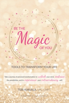 Be the Magic of You : Tools to Transform Your Life!