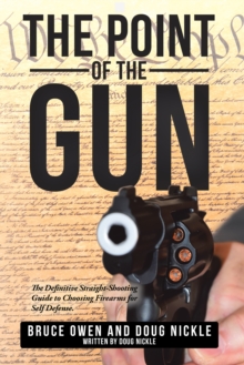 The Point of the Gun : The Definitive Straight-Shooting Guide to Choosing Firearms for Self Defense.