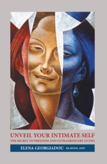 Unveil Your Intimate Self : The Secret to Freedom and Extraordinary Living