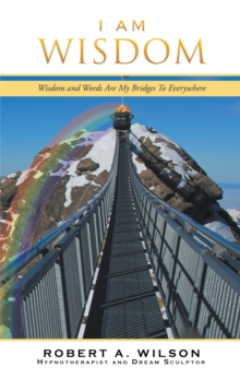 I Am Wisdom : Wisdom and Words Are My Bridges to Everywhere