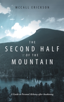 The Second Half of the Mountain : A Guide to Personal Alchemy After Awakening