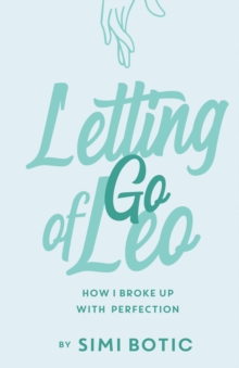 Letting Go of Leo : How I Broke up with Perfection