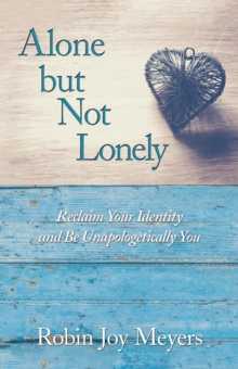 Alone but Not Lonely : Reclaim Your Identity and Be Unapologetically You