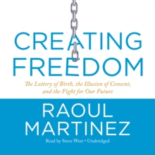 Creating Freedom : The Lottery of Birth, the Illusion of Consent, and the Fight for Our Future, eAudiobook MP3 eaudioBook Creating Freedom : The Lottery of Birth, the Illusion of Consent, and the Fight for Our Future, eAudiobook MP3 eaudioBook