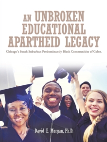 An Unbroken Educational Apartheid Legacy : Chicago's South Suburban Predominantly Black Communities of Color.