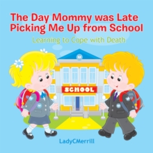 The Day Mommy Was Late Picking Me up from School : Learing to Cope with Death