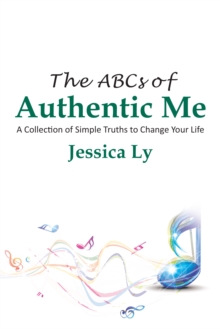 The Abcs of Authentic Me : A Collection of Simple Truths to Change Your Life