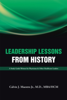 Leadership Lessons  from History : A Study Guide Written for Physicians  &   Other Healthcare Leaders