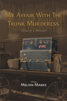 My Affair with the Trunk Murderess : Kind of a Memoir