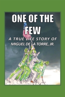 One of the Few : A True Life Story of Miguel De La Torre Jr.