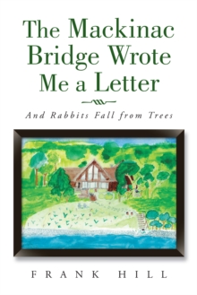 The Mackinac Bridge Wrote Me a Letter : And Rabbits Fall from Trees