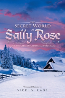 The Secret World of Sally Rose : And the Gifts of Christmas Mountain