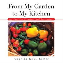 From My Garden to My Kitchen : Favorite Creations and Recreations