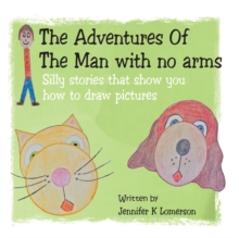 The Adventures of the Man with No Arms : Silly Stories That Show You How to Draw Pictures