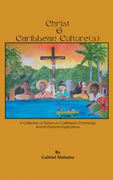 Christ & Caribbean Culture(S) : A Collection of Essays on Caribbean Christology and Its Pastoral Implications