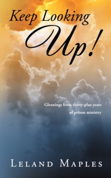 Keep Looking Up! : Gleanings from Thirty-Plus Years of Prison Ministry