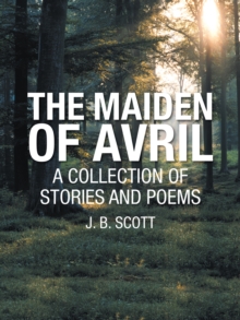 The Maiden of Avril : A Collection of Stories and Poems