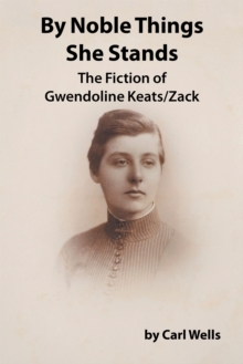 By Noble Things She Stands : The Fiction of Gwendoline Keats/Zack