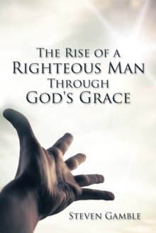 The Rise of a Righteous Man Through God's Grace