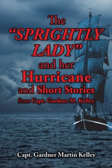 The Sprightly Lady and Her Hurricane and Short Stories from Capt. Gardner M. Kelley