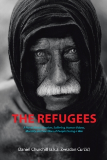 The Refugees : A Novel About Heroism, Suffering, Human Values, Morality and Sacrifices of People During a War