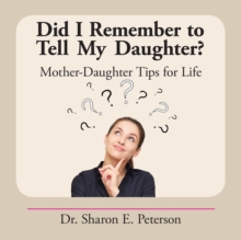 Did I Remember to Tell My Daughter? : Mother-Daughter Tips for Life