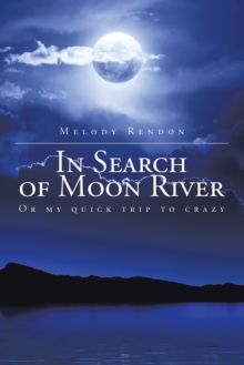 In Search of Moon River : Or My Quick Trip to Crazy