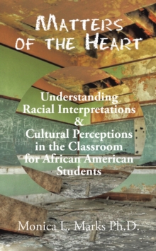 Matters of the Heart : Understanding Racial Interpretations & Cultural Perceptions in the Classroom for African American Students