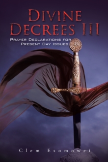 Divine Decrees Iii : Prayer Declarations for Present Day Issues