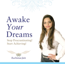 Awake Your Dreams : Stop Procrastinating! Start Achieving!