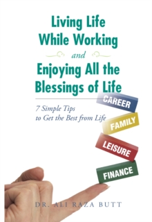 Living Life While Working and Enjoying All the Blessings of Life : 7 Simple Tips to Get the Best from Life