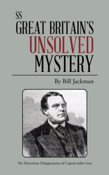 Ss Great Britain's Unsolved Mystery : The Mysterious Disappearance of Captain John Gray