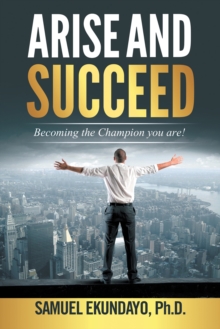 Arise and Succeed : Becoming the Champion You Are!